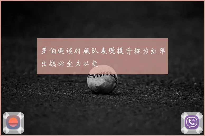 罗伯逊谈对狼队表现提升称为红军出战必全力以赴