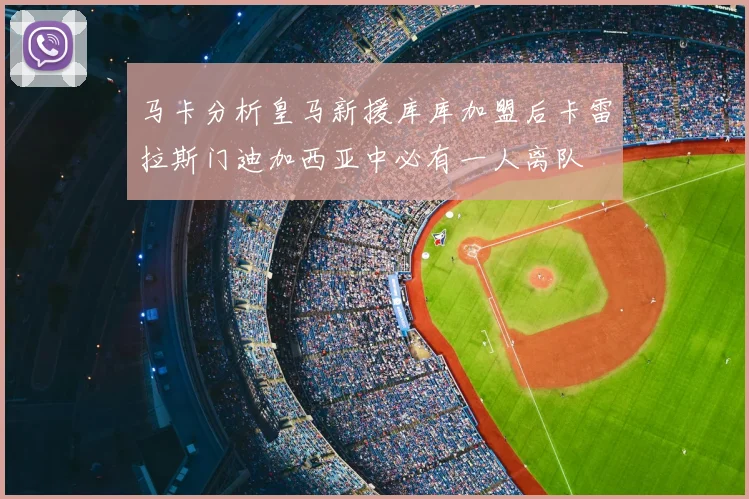 马卡分析皇马新援库库加盟后卡雷拉斯门迪加西亚中必有一人离队