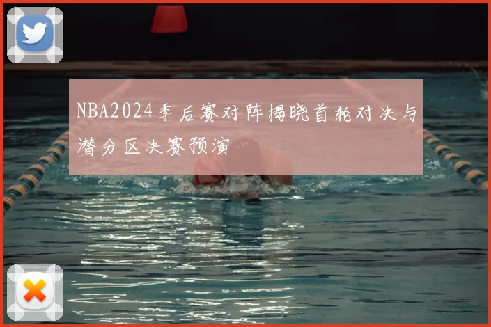 NBA2024季后赛对阵揭晓首轮对决与潜分区决赛预演