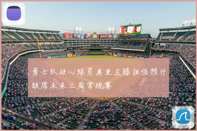 勇士队核心球员库里左膝扭伤预计缺席未来三周常规赛