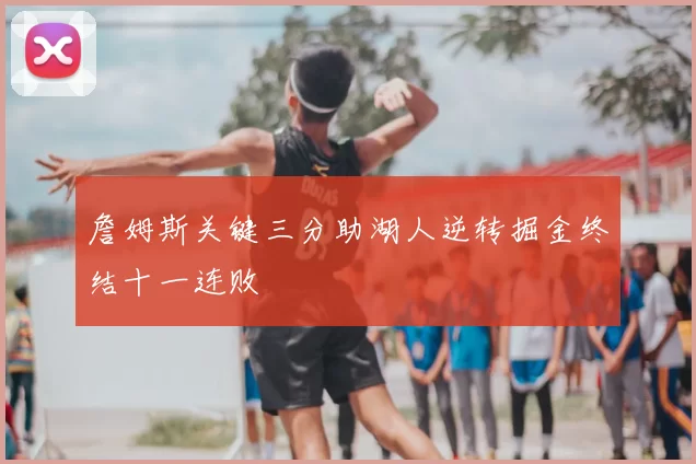 詹姆斯关键三分助湖人逆转掘金终结十一连败