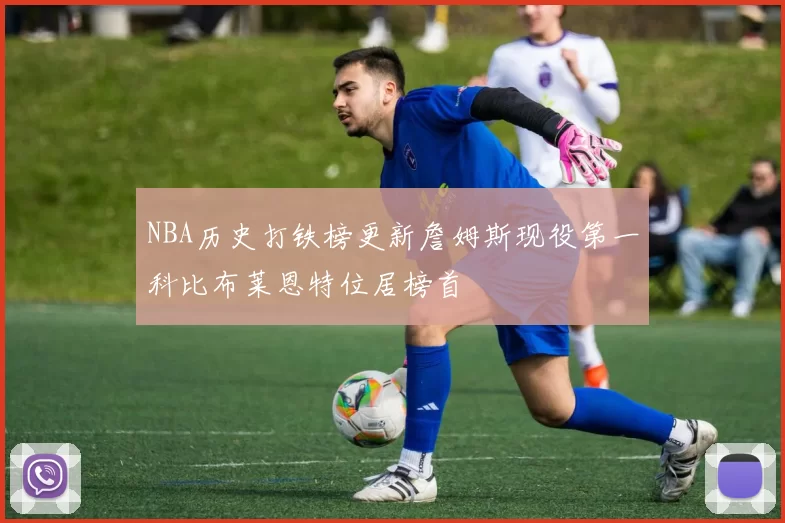 NBA历史打铁榜更新詹姆斯现役第一科比布莱恩特位居榜首