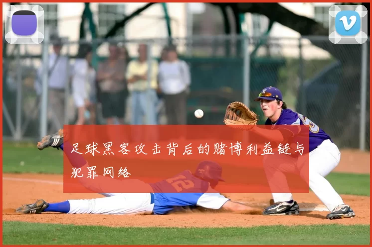 足球黑客攻击背后的赌博利益链与犯罪网络