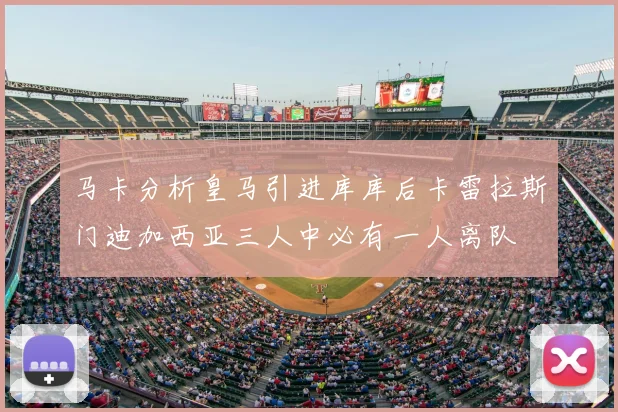 马卡分析皇马引进库库后卡雷拉斯门迪加西亚三人中必有一人离队