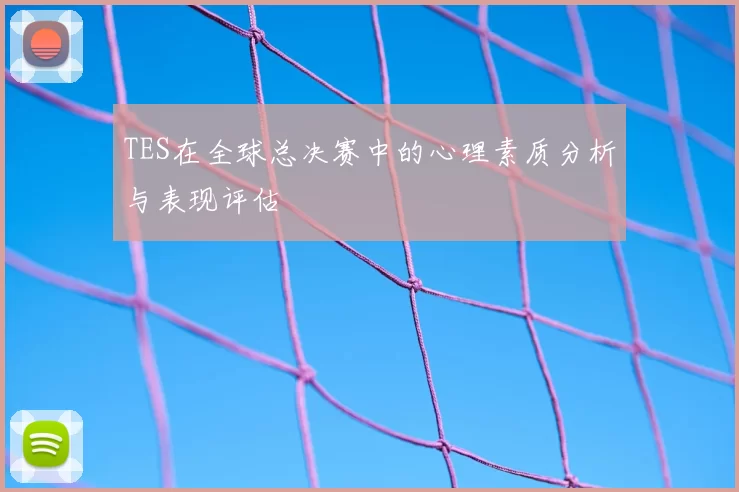 TES在全球总决赛中的心理素质分析与表现评估