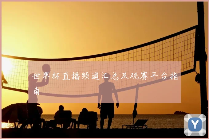 世界杯直播频道汇总及观赛平台指南