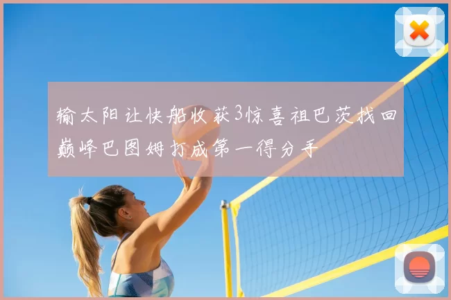 输太阳让快船收获3惊喜祖巴茨找回巅峰巴图姆打成第一得分手