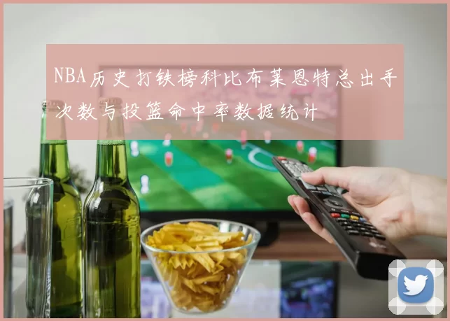 NBA历史打铁榜科比布莱恩特总出手次数与投篮命中率数据统计