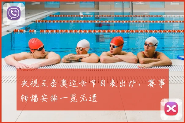 央视五套奥运会节目表出炉,赛事转播安排一览无遗