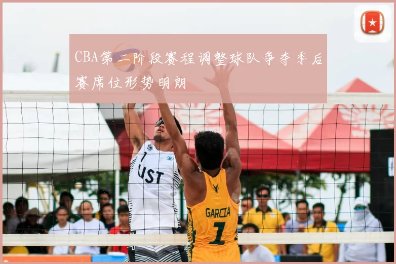 CBA第二阶段赛程调整球队争夺季后赛席位形势明朗