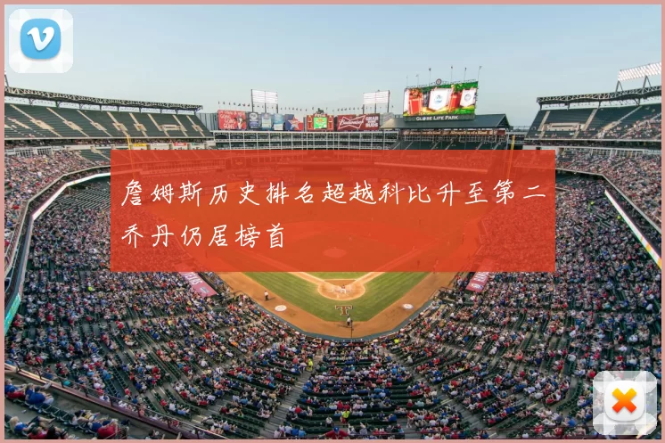 詹姆斯历史排名超越科比升至第二乔丹仍居榜首