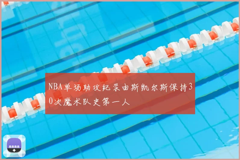 NBA单场助攻纪录由斯凯尔斯保持30次魔术队史第一人