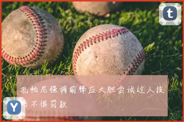 孔帕尼强调前锋应大胆尝试过人技巧不惧罚款