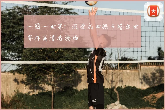 一图一世界:沉浸式回顾卡塔尔世界杯高清名场面