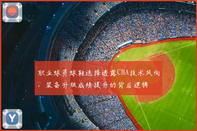 职业球员球鞋选择透露CBA技术风向，装备升级成绩提升的背后逻辑