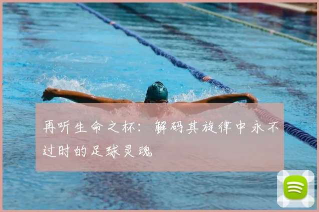 再听生命之杯:解码其旋律中永不过时的足球灵魂